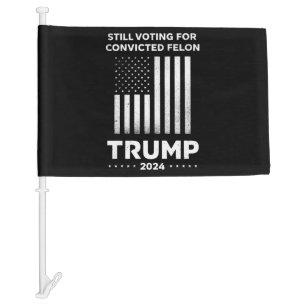 Still Voting for Convicted Felon Trump 2024 Car Flag