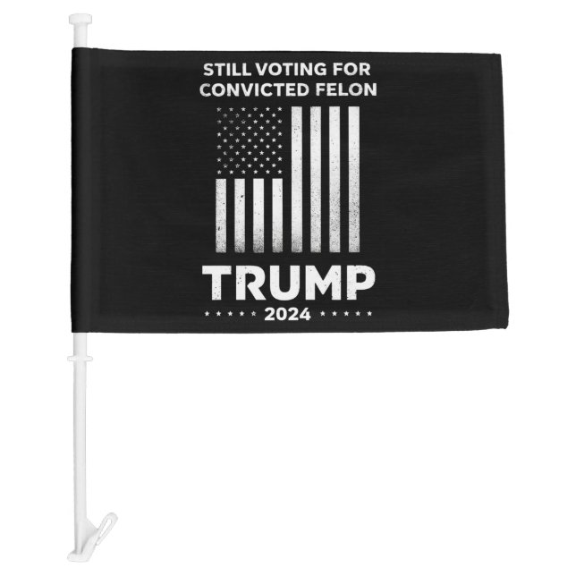 Still Voting for Convicted Felon Trump 2024  Car Flag (Front)