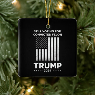 Still Voting for Convicted Felon Trump 2024 Ceramic Ornament