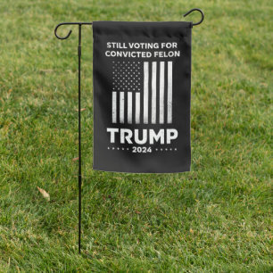 Still Voting for Convicted Felon Trump 2024  Garden Flag