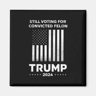 Still Voting for Convicted Felon Trump 2024  Magnet
