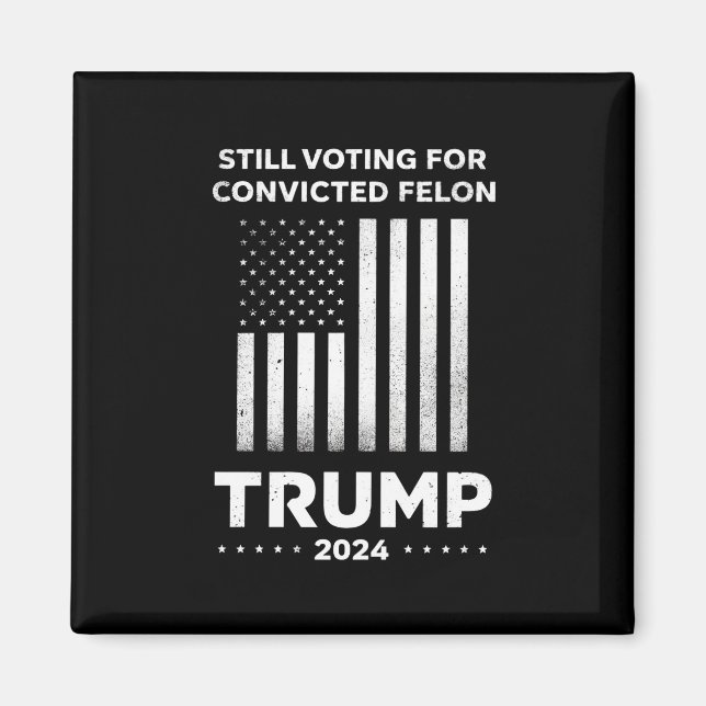 Still Voting for Convicted Felon Trump 2024  Magnet (Front)