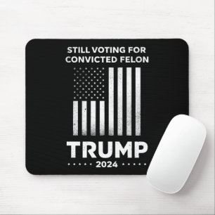 Still Voting for Convicted Felon Trump 2024  Mouse Pad