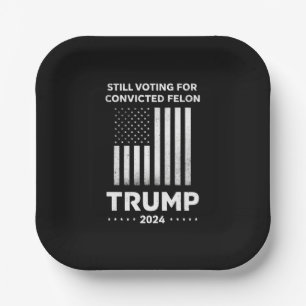 Still Voting for Convicted Felon Trump 2024  Paper Plates