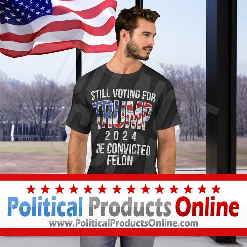 Still Voting for the Convicted Felon Trump 2024 T_Shirt