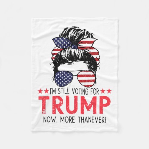 Still Voting For Trump Now More Than Ever Messy Bu Fleece Blanket