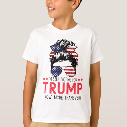 Still Voting For Trump Now More Than Ever Messy Bu T_Shirt