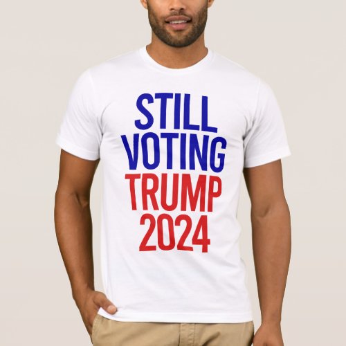 Still Voting Trump for President 2024  T_Shirt