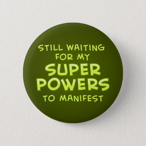 Still Waiting For My Super Powers To Manifest Button