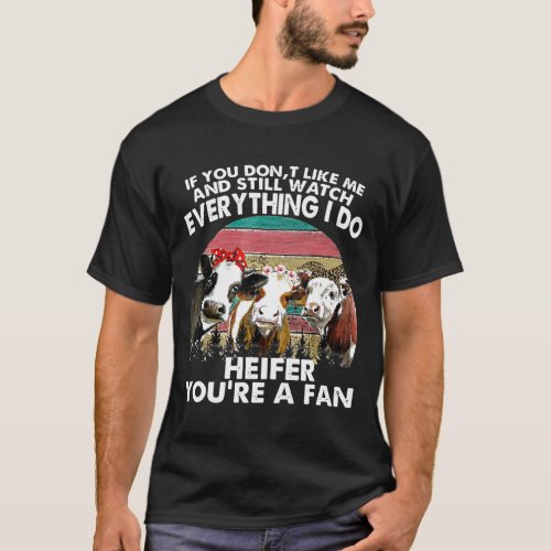 Still Watch Everything I Do Heifer Youre A Fan Cow T_Shirt