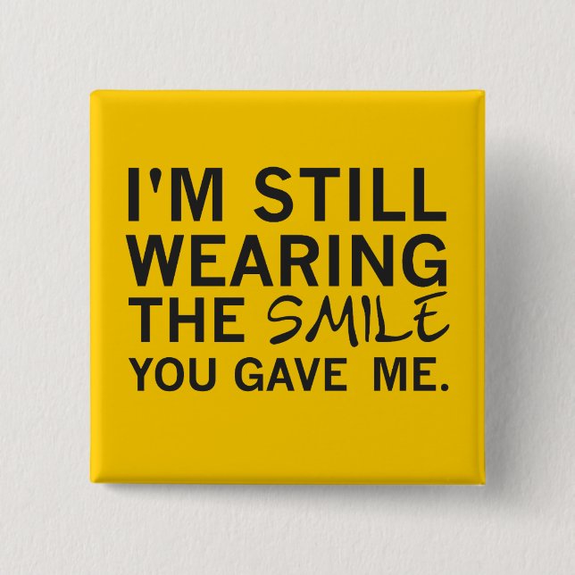 "Still Wearing Smile You Gave Me" Square Button (Front)