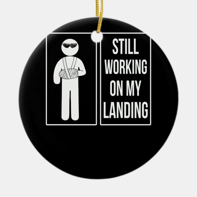 Still Working On My Landing Broken Arm Cast Recove Ceramic Ornament (Front)
