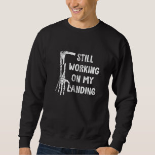 Still Working On My Landing Broken Arm Cast Recove Sweatshirt