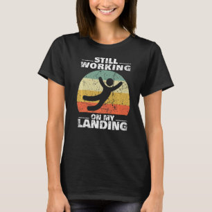Still Working On My Landing Injury Broken Arm Leg  T-Shirt