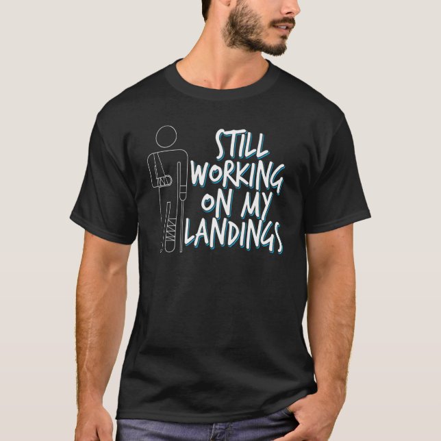 Still Working On My Landings Broken Arm Get Well T-Shirt (Front)