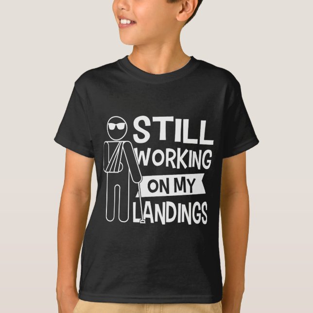 Still Working On My Landings Broken Arm Recovery I T-Shirt (Front)