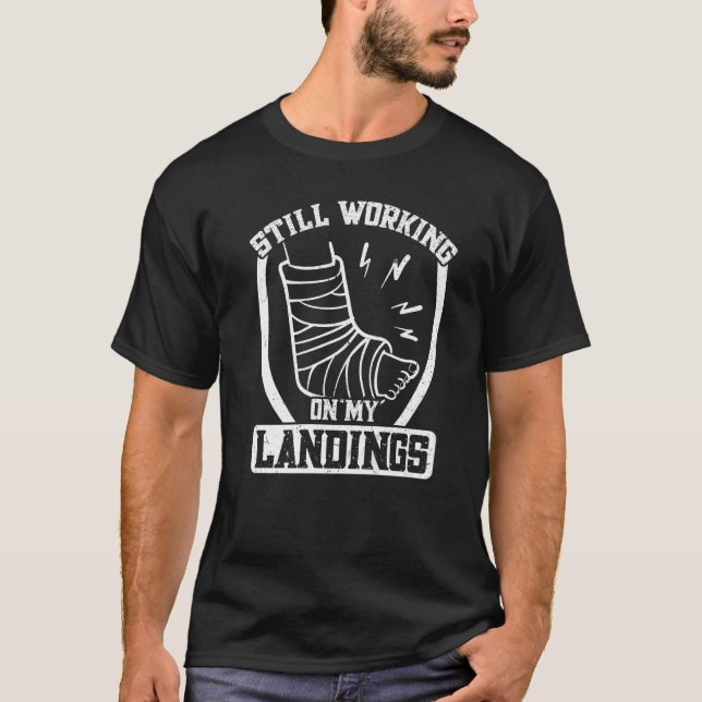 Still Working On My Landings  Broken Bone Fracture T-Shirt (Front)
