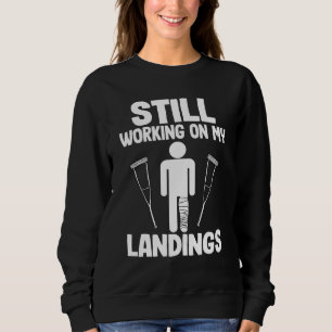 Still Working On My Landings  Get Well Broken Leg Sweatshirt