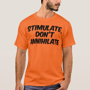 Stimulate, Don't Annihilate T-Shirt