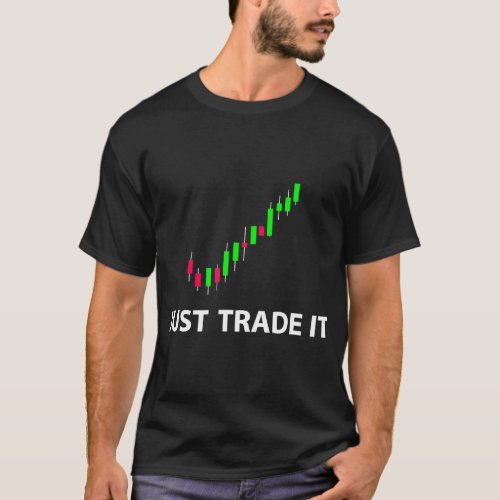 Stock  FX Trading Tees _ JUST TRADE IT Funny Stoc
