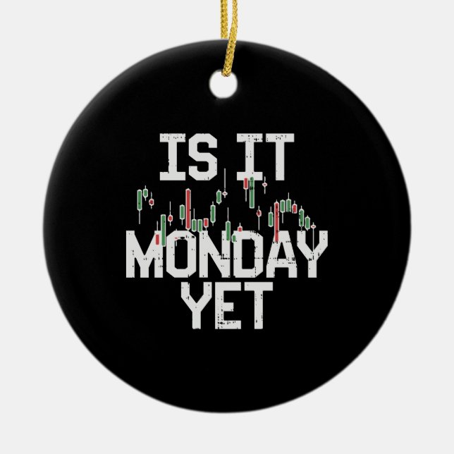 Stock Market - Is It Monday, Yet Ceramic Ornament (Front)