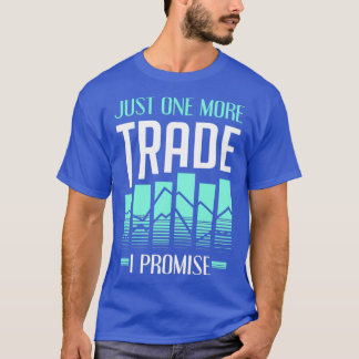 Stock Market Trader Trading One More Trade Gift T-Shirt