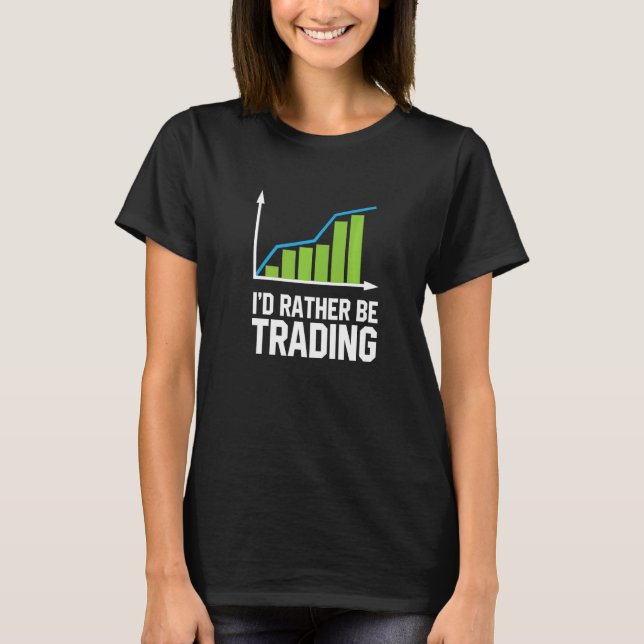 Stock Market Trading I Would Rather Be Trading T-Shirt (Front)