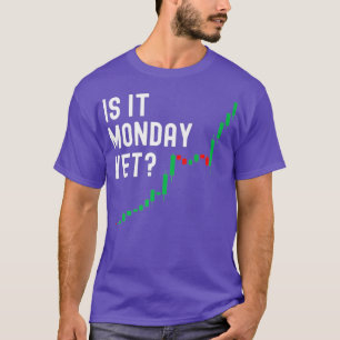 Stock Market Trading Is It Monday Yet Day Trader T-Shirt