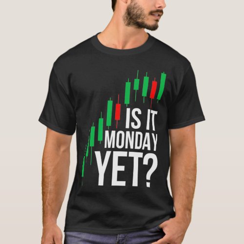 Stock Market Trading Is It Monday Yet Day Trader T_Shirt