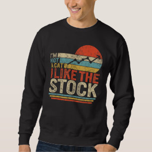 Stock Trader Day Trading Market Im Not Cat I Like  Sweatshirt