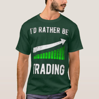 Stock Trader Trading Id rather be trading T-Shirt