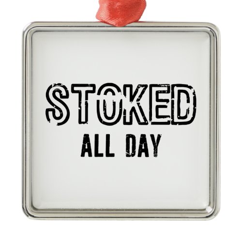 Stoked All Day Metal Ornament