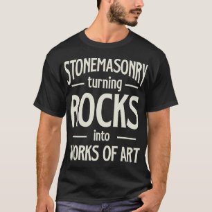 Stonemasonry Turning Rocks Into Works Of Art T-Shirt