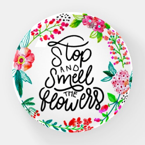 Stop and smell the flowers  paperweight