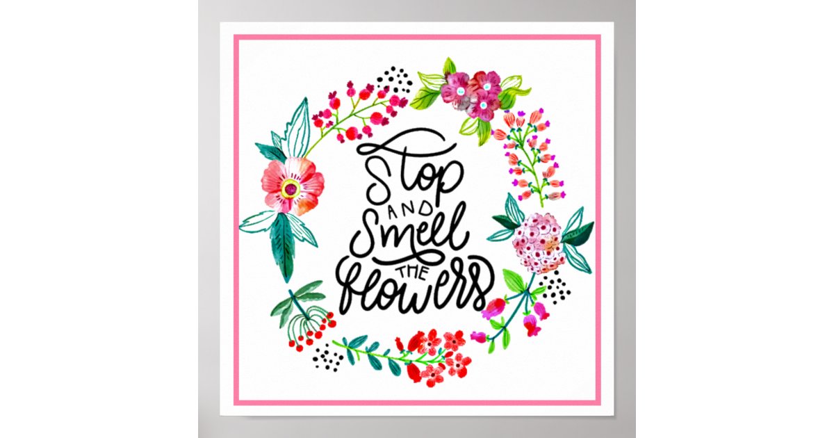 Stop and smell the flowers poster | Zazzle