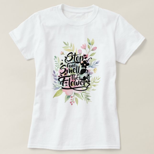 Stop and Smell the Flowers T-Shirt (Design Front)