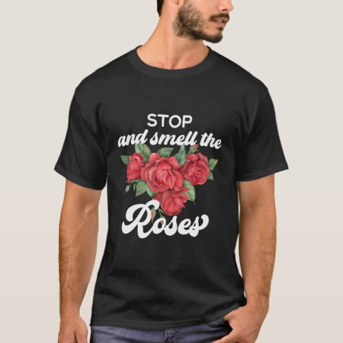Stop And Smell The Rose Rose Flower Florist T_Shirt