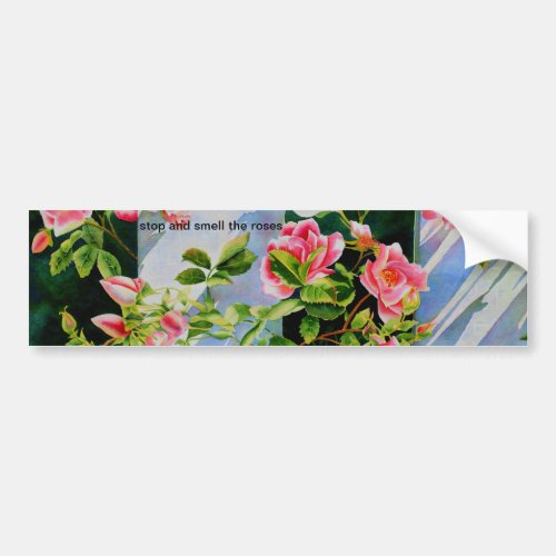 Stop and smell the Roses Bumper Sticker