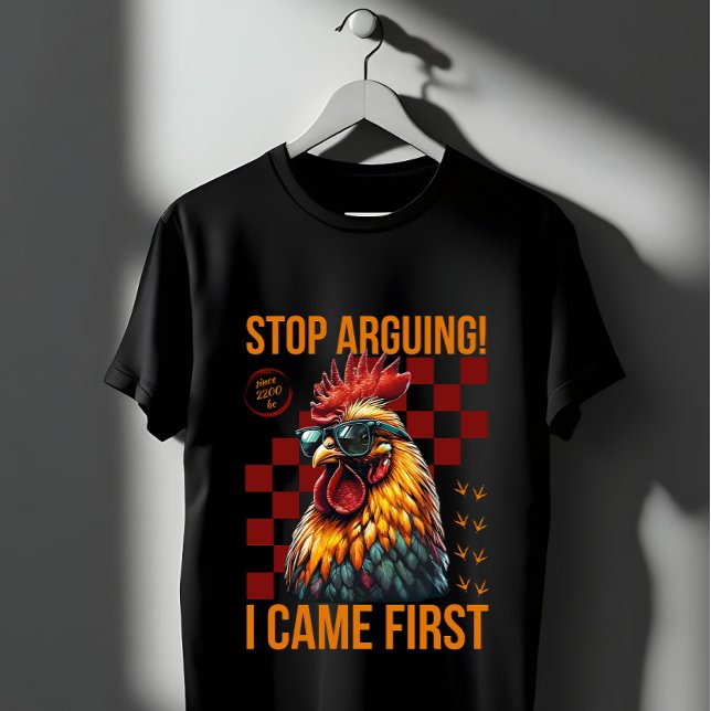 Stop Arguing I Came First Funny Rooster Design T-Shirt (Creator Uploaded)