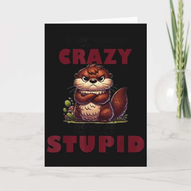 Stop Asking Why I'm A Crazy I Don't Ask Why You're Card (Front)