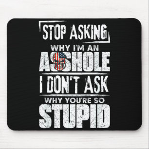 Stop Asking Why I'm An Hole I Don't Ask You Stud Mouse Pad