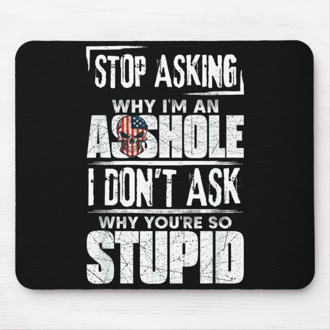 Stop Asking Why I'm An Hole I Don't Ask You Stud  Mouse Pad (Front)
