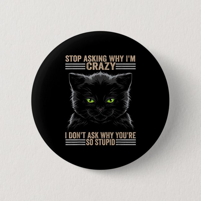 Stop Asking Why Im Crazy Cat  Button (Front)