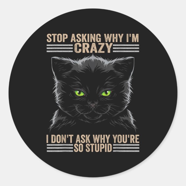 Stop Asking Why Im Crazy Cat  Classic Round Sticker (Front)