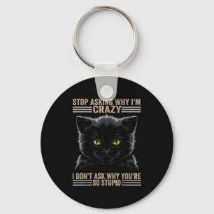 Stop Asking Why Im Crazy Cat Keychain