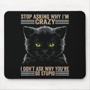 Stop Asking Why Im Crazy Cat Mouse Pad