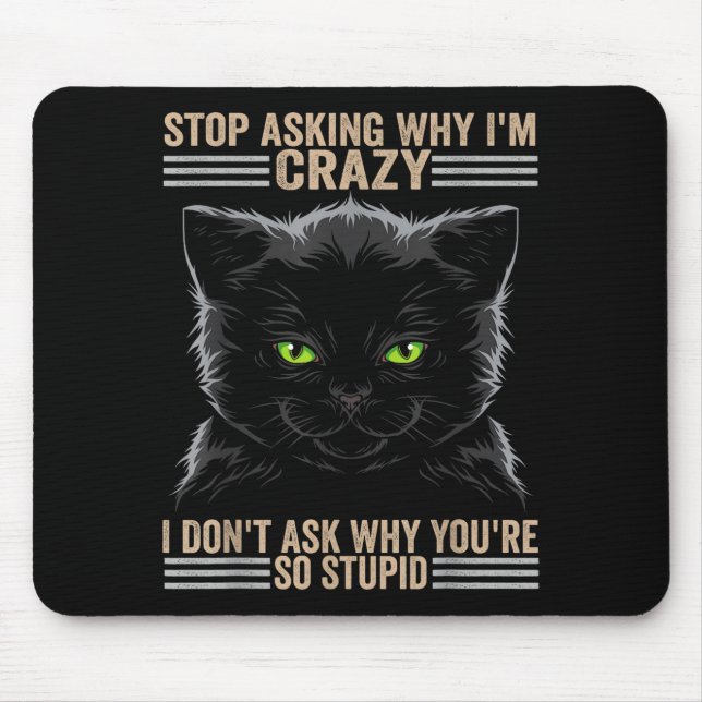 Stop Asking Why Im Crazy Cat  Mouse Pad (Front)