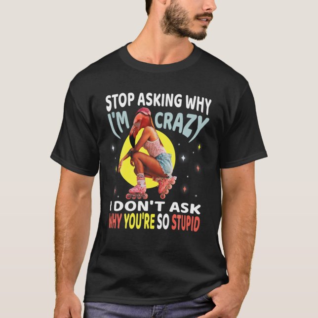 Stop Asking Why I'm Crazy , Flamingo Girl , Roller T-Shirt (Front)