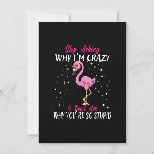 Stop Asking Why Im Crazy Funny Flamingo Invitation