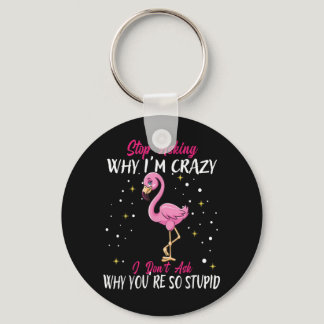 Stop Asking Why Im Crazy Funny Flamingo Keychain